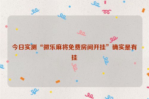 今日实测“微乐麻将免费房间开挂”确实是有挂
