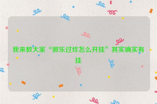 我来教大家“微乐过炸怎么开挂”其实确实有挂