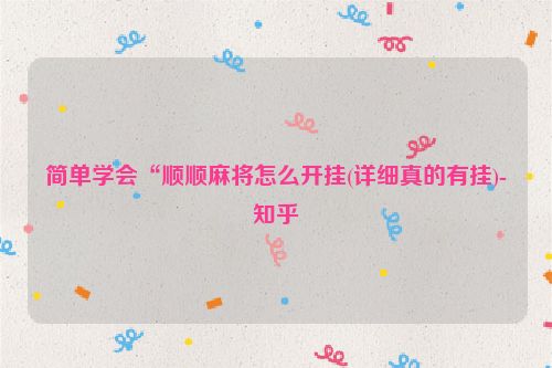 简单学会“顺顺麻将怎么开挂(详细真的有挂)-知乎