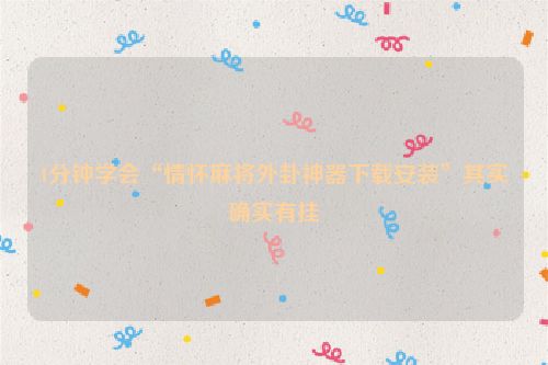 1分钟学会“情怀麻将外卦神器下载安装”其实确实有挂