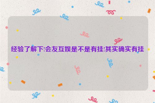 经验了解下!会友互娱是不是有挂!其实确实有挂