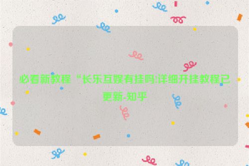 必看新教程“长乐互娱有挂吗!详细开挂教程已更新-知乎