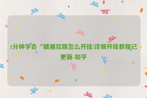 1分钟学会“赣湘互娱怎么开挂!详细开挂教程已更新-知乎