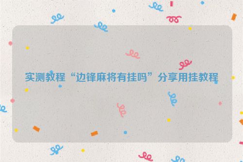 实测教程“边锋麻将有挂吗”分享用挂教程