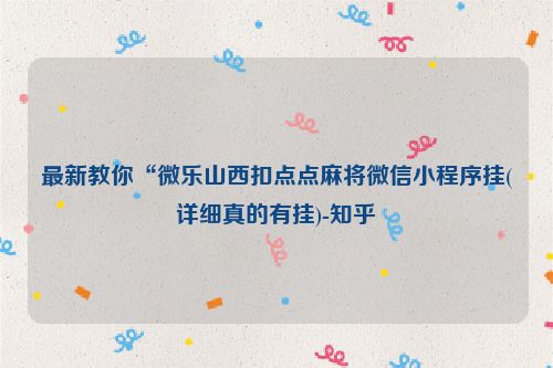 最新教你“微乐山西扣点点麻将微信小程序挂(详细真的有挂)-知乎