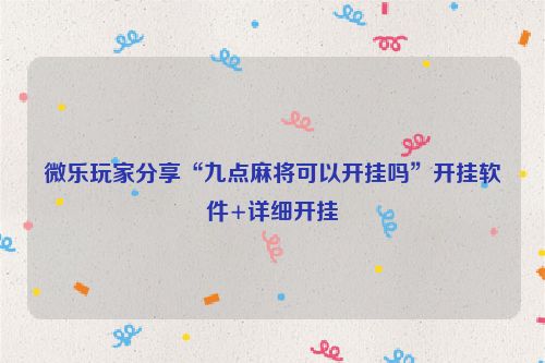 微乐玩家分享“九点麻将可以开挂吗”开挂软件+详细开挂