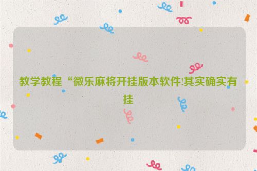 教学教程“微乐麻将开挂版本软件!其实确实有挂