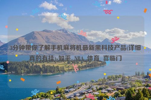 3分钟带你了解手机麻将机最新黑科技产品(详细真的有挂)-知乎_NBA_体育_喜临门