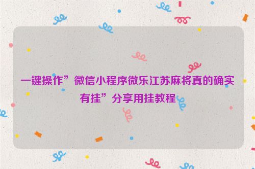 一键操作”微信小程序微乐江苏麻将真的确实有挂”分享用挂教程