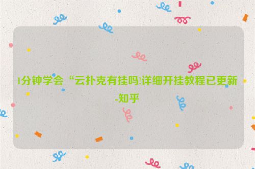 1分钟学会“云扑克有挂吗!详细开挂教程已更新-知乎
