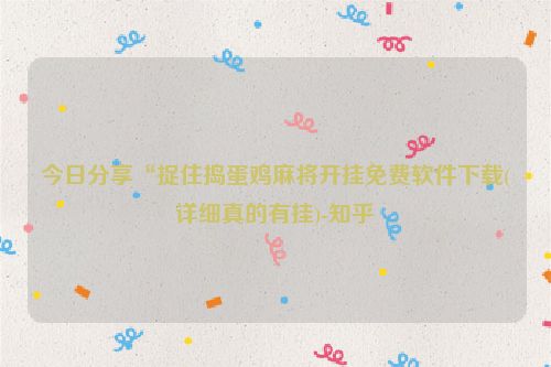 今日分享“捉住捣蛋鸡麻将开挂免费软件下载(详细真的有挂)-知乎