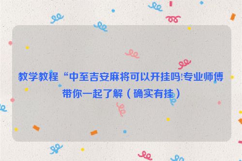 教学教程“中至吉安麻将可以开挂吗!专业师傅带你一起了解（确实有挂）