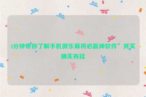 3分钟带你了解手机微乐麻将必赢神软件”其实确实有挂