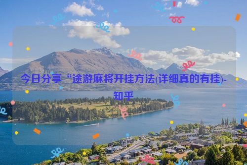 今日分享“途游麻将开挂方法(详细真的有挂)-知乎