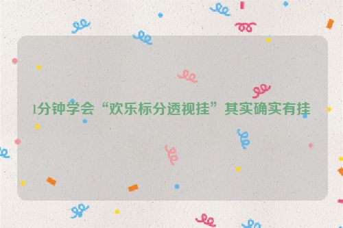 1分钟学会“欢乐标分透视挂”其实确实有挂