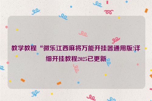 教学教程“微乐江西麻将万能开挂器通用版!详细开挂教程2025已更新