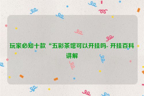 玩家必知十款“五彩茶馆可以开挂吗- 开挂百科讲解