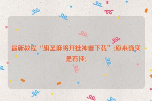 最新教程“旗圣麻将开挂神器下载”(原来确实是有挂)
