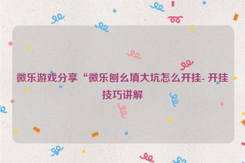 微乐游戏分享“微乐刨幺填大坑怎么开挂- 开挂技巧讲解