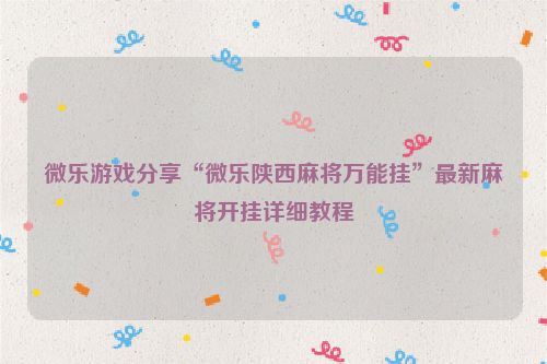 微乐游戏分享“微乐陕西麻将万能挂”最新麻将开挂详细教程