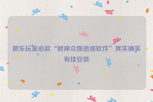 微乐玩家必款“财神众娱透视软件”其实确实有挂安装