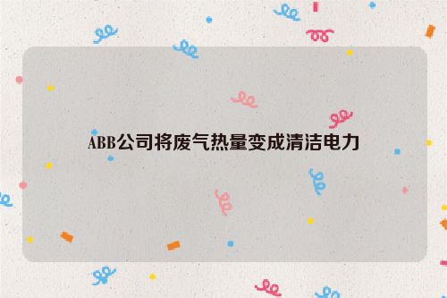 ABB公司将废气热量变成清洁电力