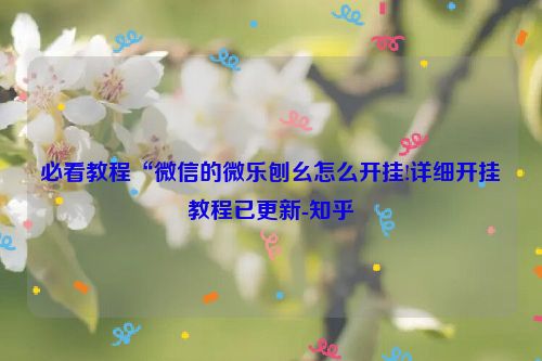 必看教程“微信的微乐刨幺怎么开挂!详细开挂教程已更新-知乎