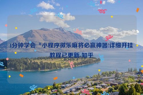 1分钟学会“小程序微乐麻将必赢神器!详细开挂教程已更新-知乎